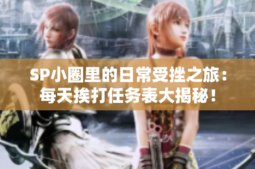 SP小圈里的日常受挫之旅：每天挨打任務表大揭秘！