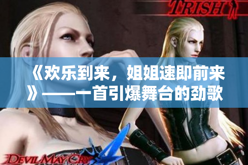 《歡樂到來，姐姐速即前來》——一首引爆舞臺的勁歌！