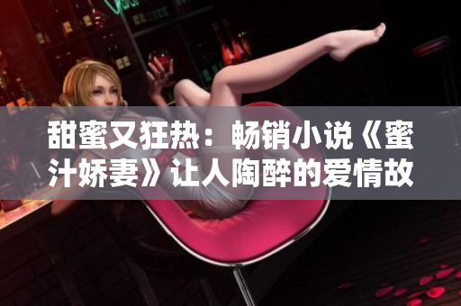 甜蜜又狂熱：暢銷小說《蜜汁嬌妻》讓人陶醉的愛情故事