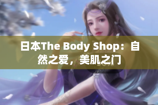 日本The Body Shop：自然之愛(ài)，美肌之門