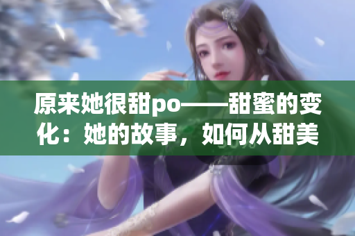 原來她很甜po——甜蜜的變化：她的故事，如何從甜美轉變？