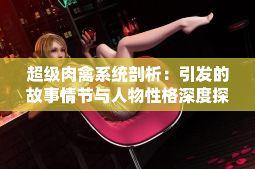 超級肉禽系統剖析：引發的故事情節與人物性格深度探究