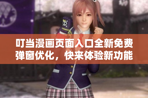 叮當漫畫頁面入口全新免費彈窗優(yōu)化，快來體驗新功能！
