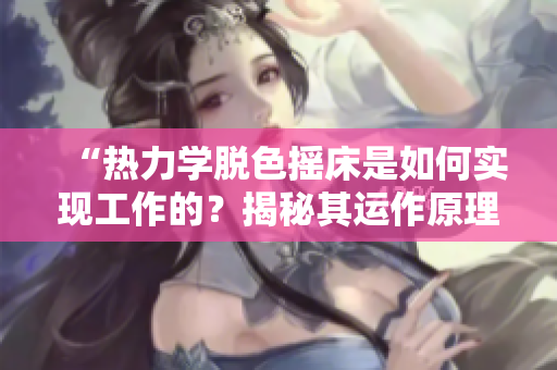 “熱力學脫色搖床是如何實現工作的？揭秘其運作原理”