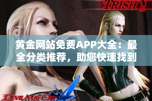 黃金網站免費APP大全：最全分類推薦，助您快速找到所需！
