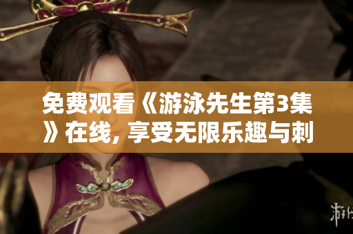 免費觀看《游泳先生第3集》在線, 享受無限樂趣與刺激
