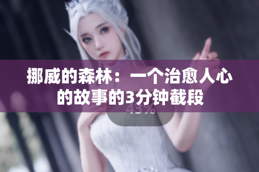 挪威的森林：一個(gè)治愈人心的故事的3分鐘截段