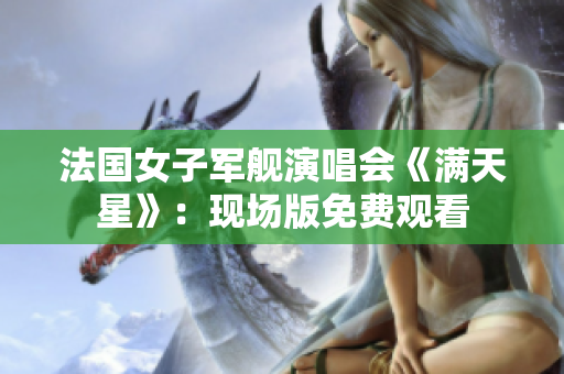 法國女子軍艦演唱會《滿天星》：現場版免費觀看