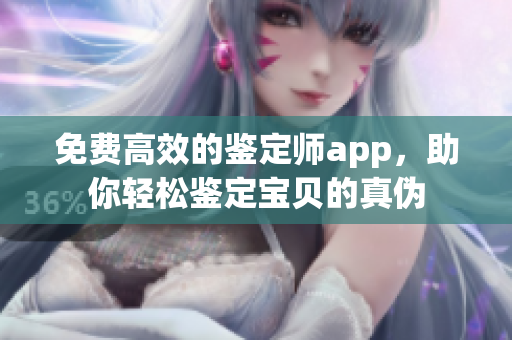 免費高效的鑒定師app，助你輕松鑒定寶貝的真偽