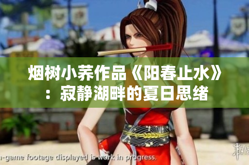 煙樹小蕎作品《陽春止水》：寂靜湖畔的夏日思緒