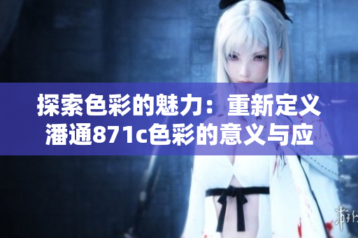 探索色彩的魅力：重新定義潘通871c色彩的意義與應用