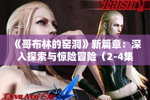 《哥布林的窯洞》新篇章：深入探索與驚險(xiǎn)冒險(xiǎn)（2-4集）