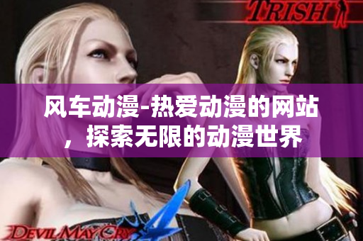 風車動漫-熱愛動漫的網站，探索無限的動漫世界