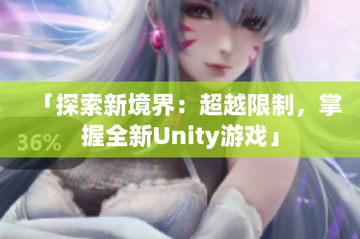 「探索新境界：超越限制，掌握全新Unity游戲」