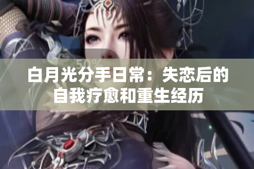 白月光分手日常：失戀后的自我療愈和重生經(jīng)歷