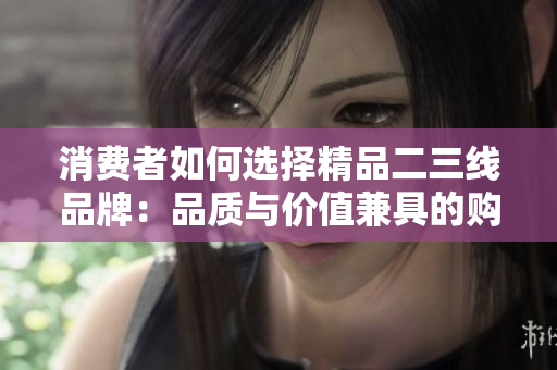 消費者如何選擇精品二三線品牌：品質與價值兼具的購物新觀念