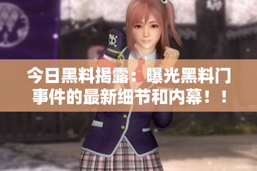 今日黑料揭露：曝光黑料門事件的最新細節和內幕?。?> 
        <p>今日黑料揭露：曝光黑料門事件的最新細節和內幕?。?/p>
        <p><span>甘雨被盜寶團擠扔      近日，知名演員甘雨在拍攝現場被盜寶團擠扔，引發了廣泛關注。據悉，盜寶團成員趁亂將甘雨的貴重物品偷走，導致甘雨損失慘重。      電影《美式保羅1980...</span></p>
        <p><span><i class=