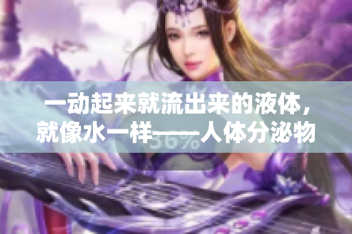 一動起來就流出來的液體，就像水一樣——人體分泌物的奧秘