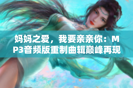 媽媽之愛，我要親親你：MP3音頻版重制曲輯巔峰再現