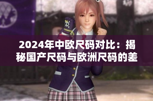 2024年中歐尺碼對比：揭秘國產尺碼與歐洲尺碼的差異和趨勢