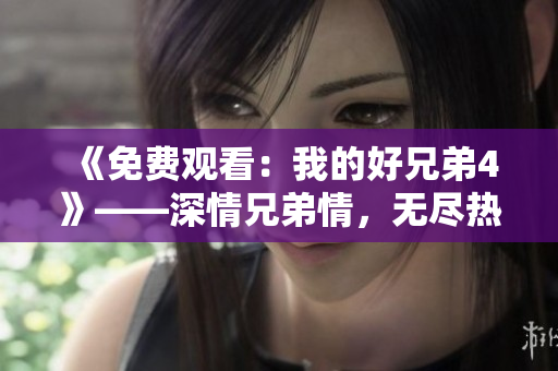 《免費觀看：我的好兄弟4》——深情兄弟情，無盡熱血情懷