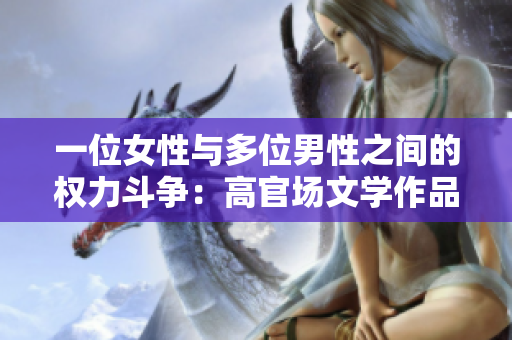 一位女性與多位男性之間的權力斗爭：高官場文學作品推薦