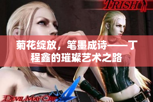 菊花綻放，筆墨成詩——丁程鑫的璀璨藝術之路