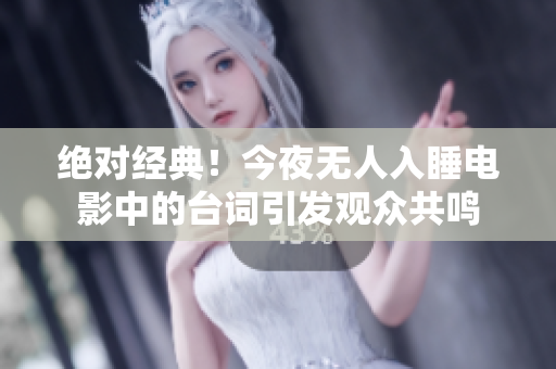絕對經典！今夜無人入睡電影中的臺詞引發觀眾共鳴