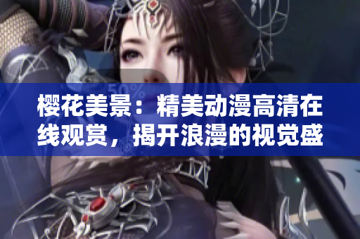 櫻花美景：精美動漫高清在線觀賞，揭開浪漫的視覺盛宴