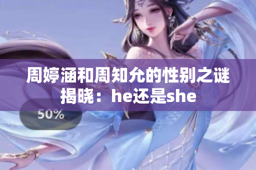 周婷涵和周知允的性別之謎揭曉：he還是she
