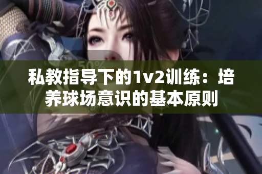 私教指導下的1v2訓練：培養球場意識的基本原則