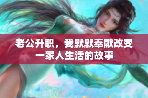 老公升職，我默默奉獻改變一家人生活的故事