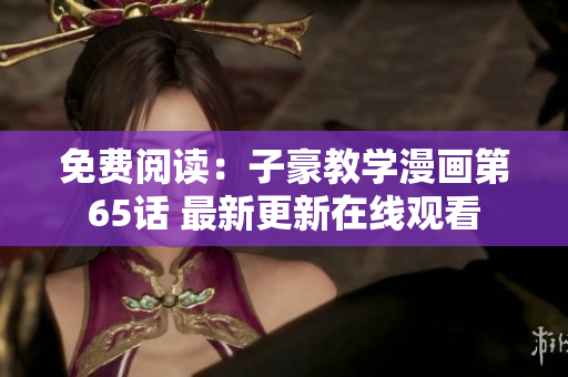 免費閱讀：子豪教學漫畫第65話 最新更新在線觀看