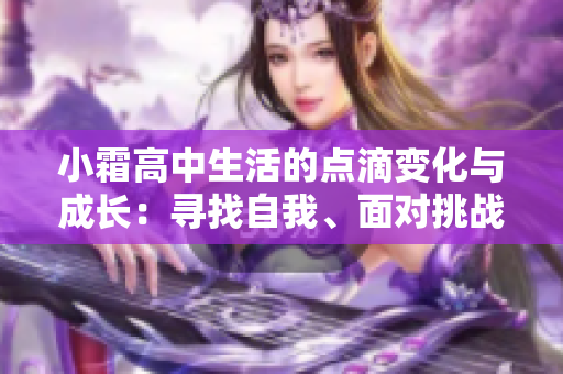 小霜高中生活的點滴變化與成長：尋找自我、面對挑戰的成長之路