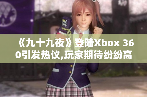 《九十九夜》登陸Xbox 360引發(fā)熱議,玩家期待紛紛高漲