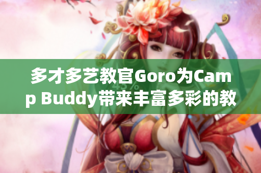 多才多藝教官Goro為Camp Buddy帶來豐富多彩的教學體驗
