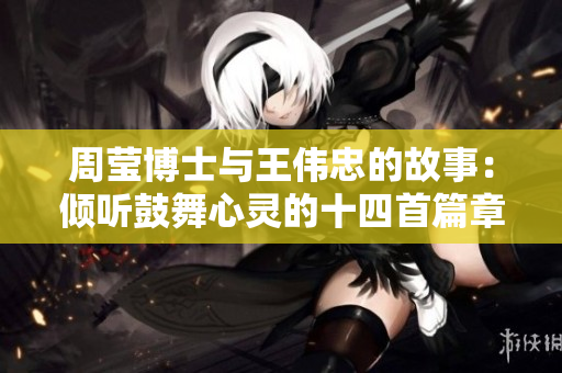 周瑩博士與王偉忠的故事：傾聽鼓舞心靈的十四首篇章