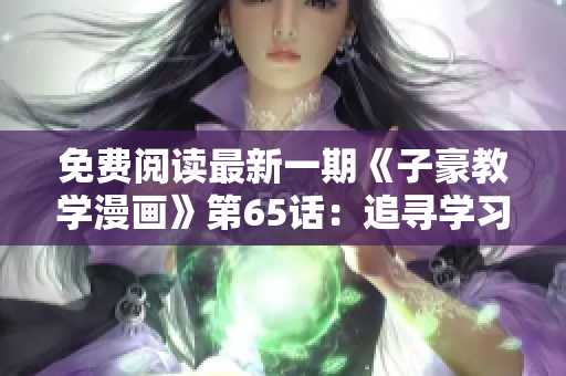 免費閱讀最新一期《子豪教學漫畫》第65話：追尋學習的秘密！
