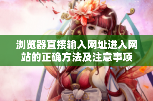 瀏覽器直接輸入網址進入網站的正確方法及注意事項