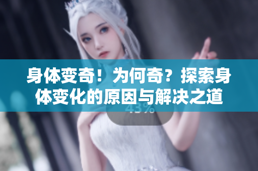 身體變奇！為何奇？探索身體變化的原因與解決之道