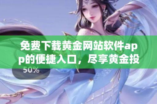 免費下載黃金網站軟件app的便捷入口，盡享黃金投資的無限魅力