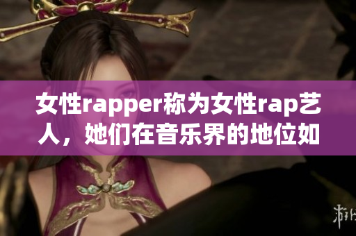 女性rapper稱為女性rap藝人，她們在音樂界的地位如何？(1)