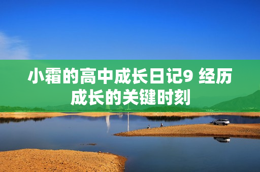 小霜的高中成長日記9 經歷成長的關鍵時刻
