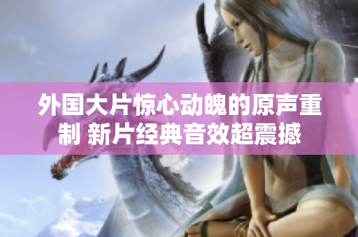 外國大片驚心動魄的原聲重制 新片經(jīng)典音效超震撼