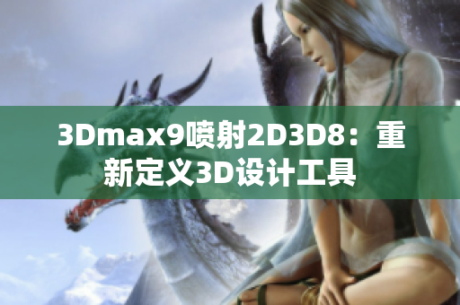3Dmax9噴射2D3D8：重新定義3D設計工具
