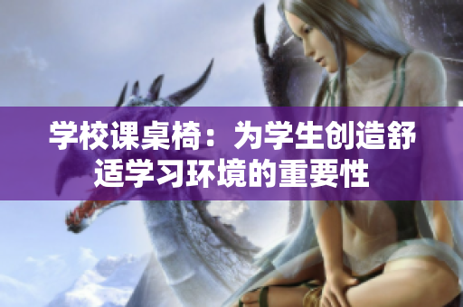 學校課桌椅：為學生創造舒適學習環境的重要性