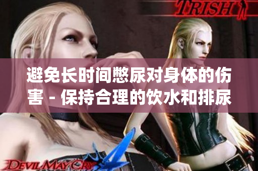 避免長時間憋尿對身體的傷害 - 保持合理的飲水和排尿習慣(1)