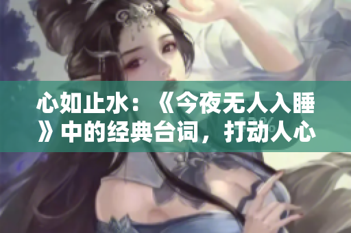 心如止水：《今夜無人入睡》中的經典臺詞，打動人心情感深刻