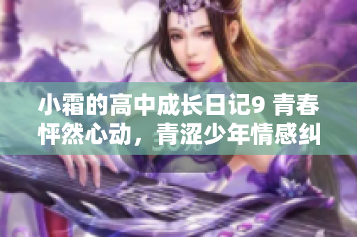 小霜的高中成長日記9 青春怦然心動，青澀少年情感糾葛