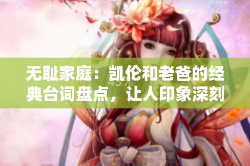 無(wú)恥家庭：凱倫和老爸的經(jīng)典臺(tái)詞盤(pán)點(diǎn)，讓人印象深刻